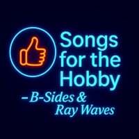 Songs for the Hobby - B-Sides and Ray Waves